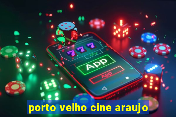 porto velho cine araujo